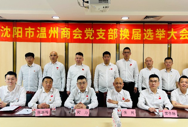 接力再出发、奋进新征程——沈阳市温州商会党支部高质量完成支部换届选举工作